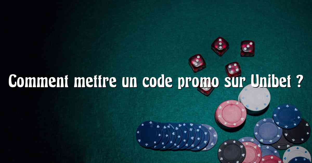 Comment mettre un code promo sur Unibet ?