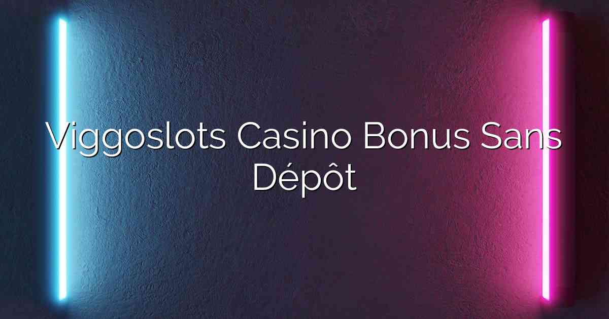 Viggoslots Casino Bonus Sans Dépôt