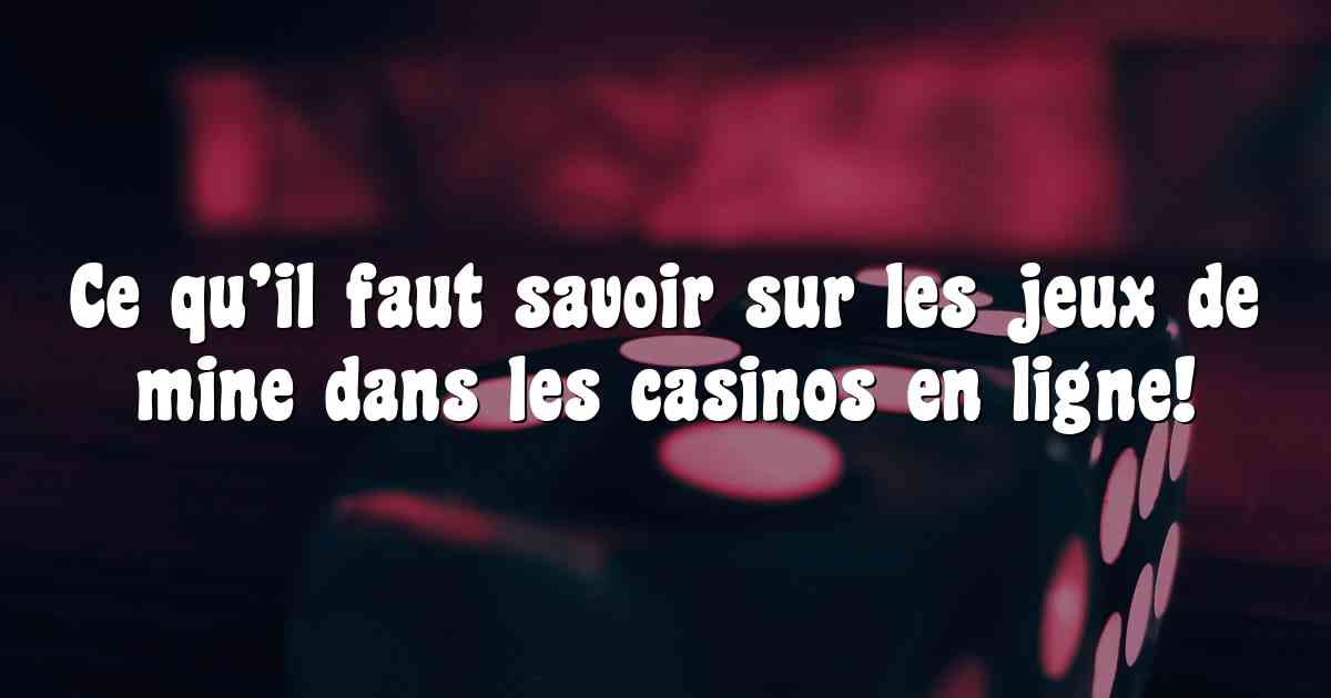 Ce qu’il faut savoir sur les jeux de mine dans les casinos en ligne!