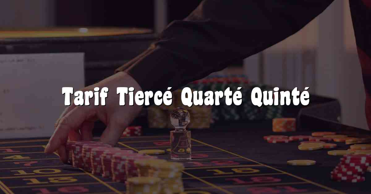 Tarif Tiercé Quarté Quinté