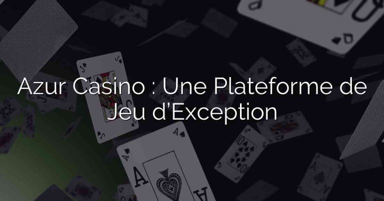 Azur Casino : Une Plateforme de Jeu d’Exception