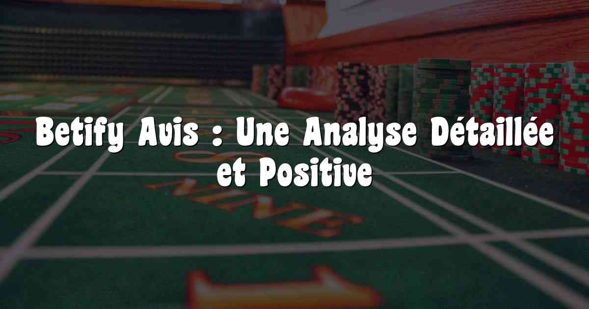 Betify Avis : Une Analyse Détaillée et Positive