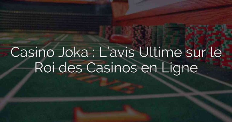 Casino Joka : L’avis Ultime sur le Roi des Casinos en Ligne