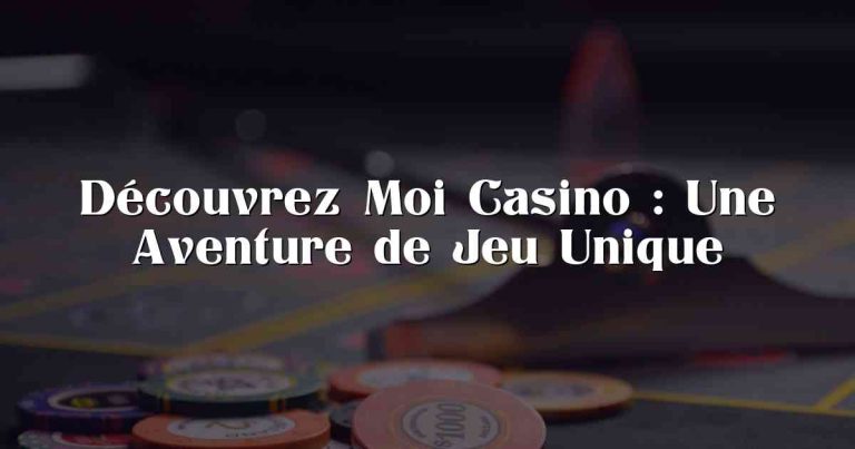 Découvrez Moi Casino : Une Aventure de Jeu Unique