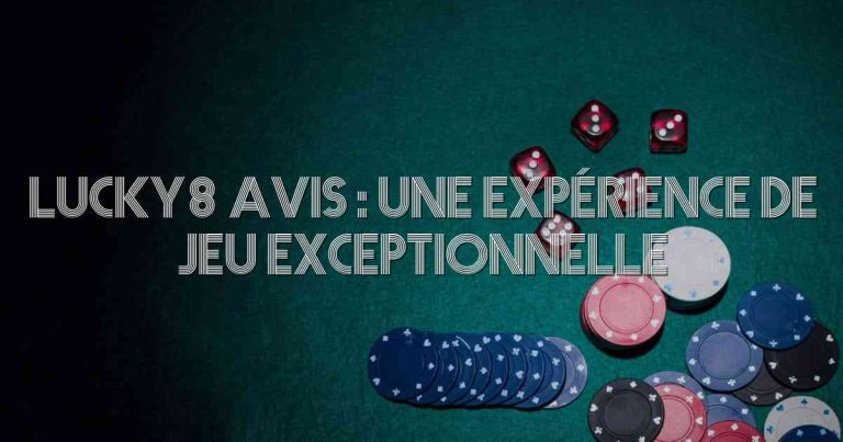 Lucky8 Avis : Une Expérience de Jeu Exceptionnelle