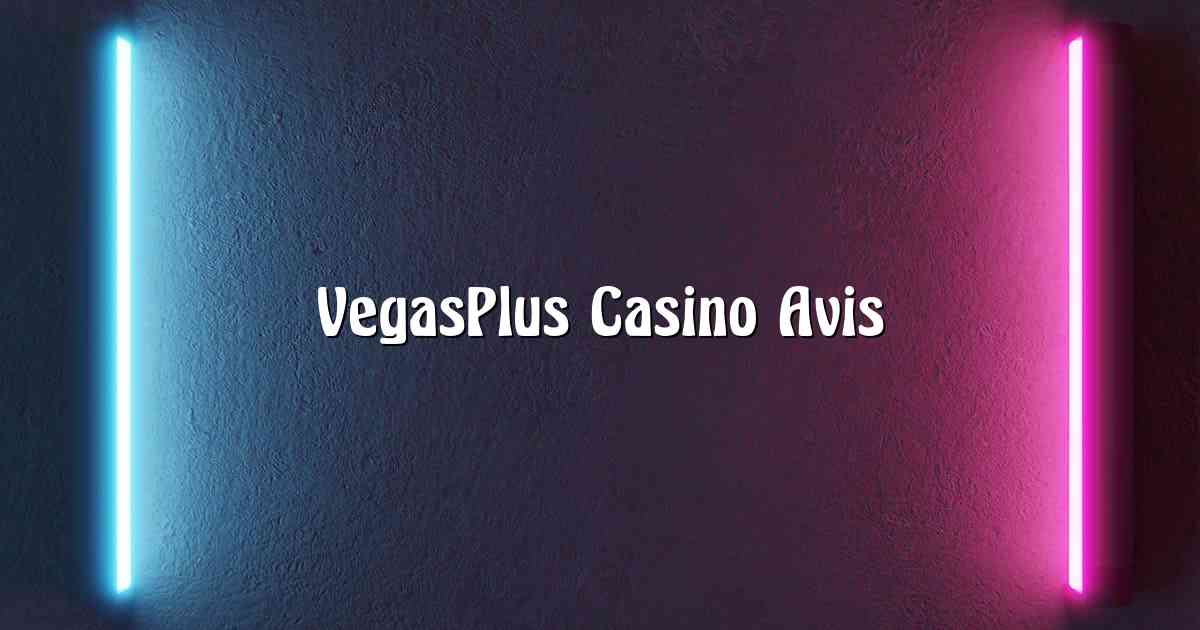 VegasPlus Casino Avis