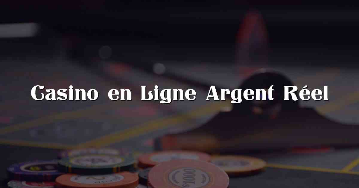 Casino en Ligne Argent Réel