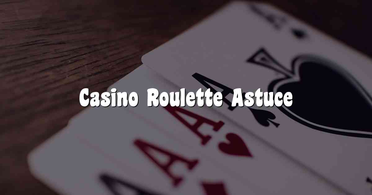 Casino Roulette Astuce